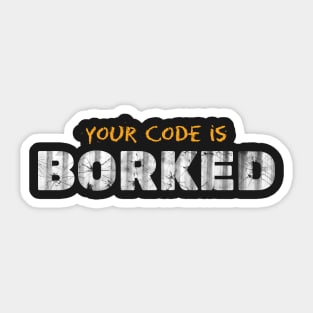 YOUR CODE IS BORKED Sticker